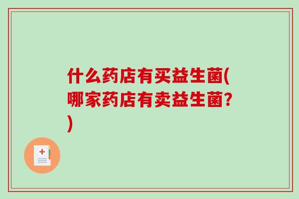 什么药店有买益生菌(哪家药店有卖益生菌？)