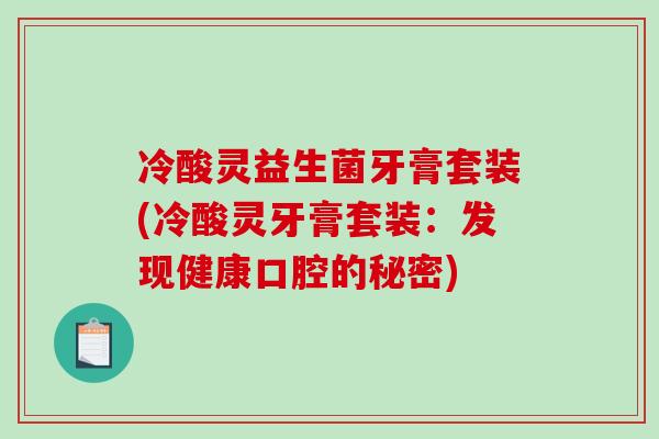冷酸灵益生菌牙膏套装(冷酸灵牙膏套装：发现健康口腔的秘密)