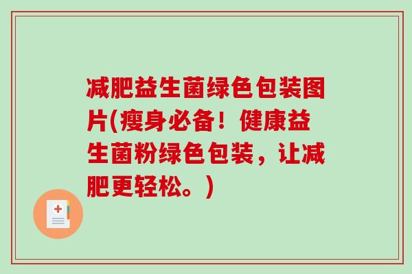减肥益生菌绿色包装图片(瘦身必备！健康益生菌粉绿色包装，让减肥更轻松。)