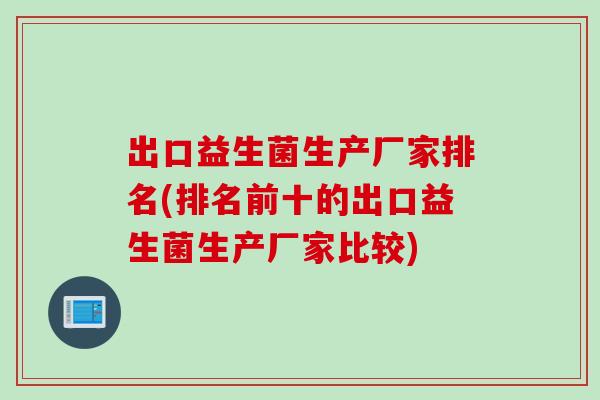 出口益生菌生产厂家排名(排名前十的出口益生菌生产厂家比较)