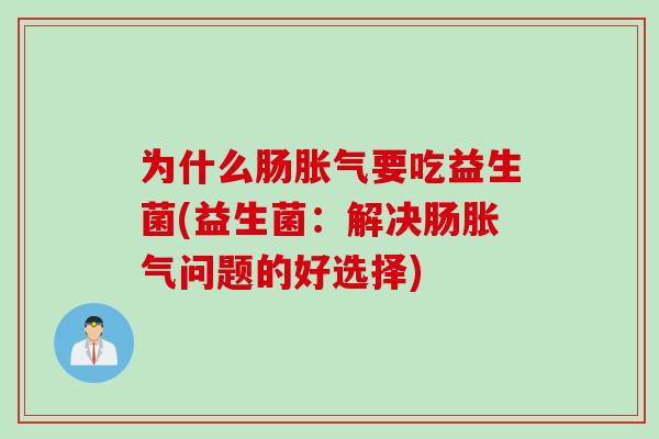为什么肠要吃益生菌(益生菌:解决肠问题的好选择) 为什么肠要吃益生菌(益生菌:解决肠问题的好选择)
