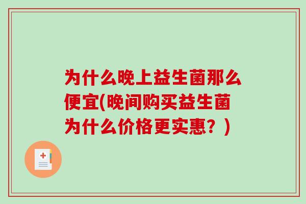 为什么晚上益生菌那么便宜(晚间购买益生菌为什么价格更实惠？)