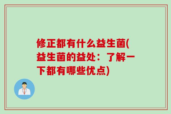 修正都有什么益生菌(益生菌的益处：了解一下都有哪些优点)