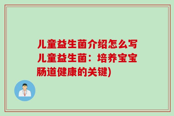 儿童益生菌介绍怎么写儿童益生菌：培养宝宝肠道健康的关键)