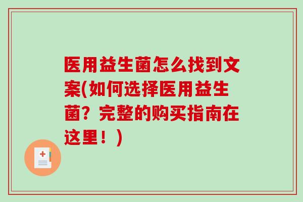 医用益生菌怎么找到文案(如何选择医用益生菌？完整的购买指南在这里！)