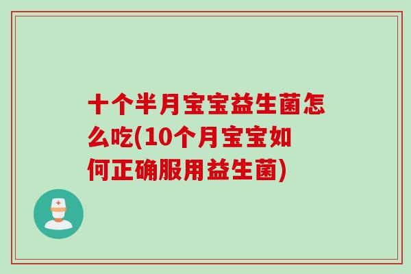 十个半月宝宝益生菌怎么吃(10个月宝宝如何正确服用益生菌)