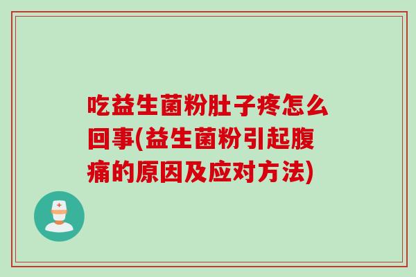 吃益生菌粉肚子疼怎么回事(益生菌粉引起腹痛的原因及应对方法)