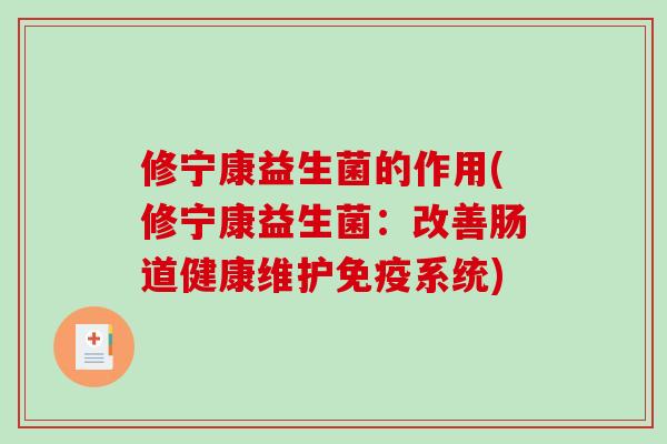 修宁康益生菌的作用(修宁康益生菌：改善肠道健康维护免疫系统)