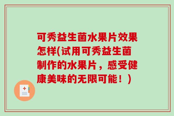 可秀益生菌水果片效果怎样(试用可秀益生菌制作的水果片，感受健康美味的无限可能！)