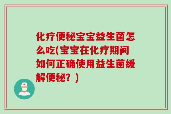 宝宝益生菌怎么吃(宝宝在期间如何正确使用益生菌缓解?) 宝宝益生菌怎么吃(宝宝在期间如何正确使用益生菌缓解?)