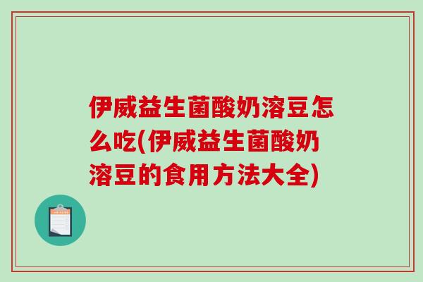 伊威益生菌酸奶溶豆怎么吃(伊威益生菌酸奶溶豆的食用方法大全)