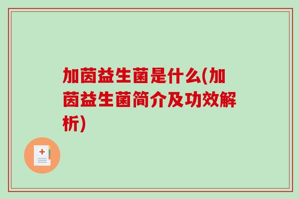 加茵益生菌是什么(加茵益生菌简介及功效解析)