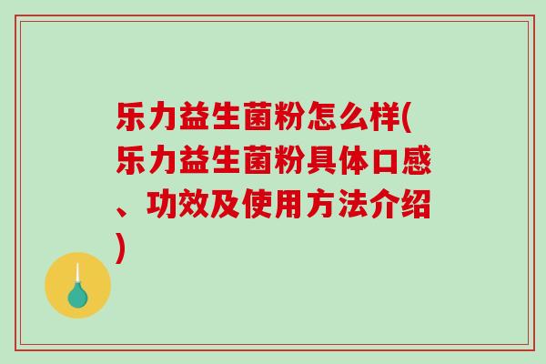 乐力益生菌粉怎么样(乐力益生菌粉具体口感、功效及使用方法介绍)
