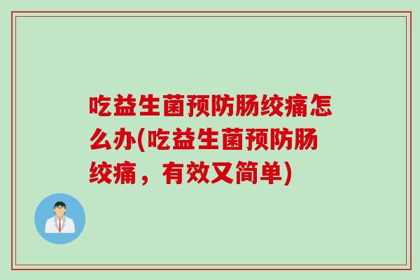 吃益生菌预防肠绞痛怎么办(吃益生菌预防肠绞痛，有效又简单)