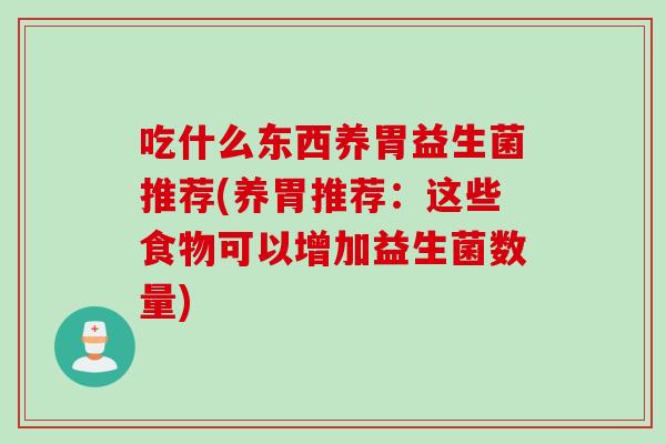 吃什么东西养胃益生菌推荐(养胃推荐：这些食物可以增加益生菌数量)