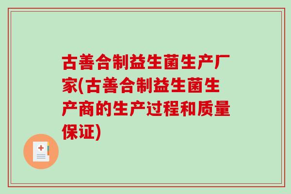 古善合制益生菌生产厂家(古善合制益生菌生产商的生产过程和质量保证)