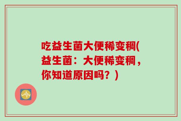 吃益生菌大便稀变稠(益生菌：大便稀变稠，你知道原因吗？)