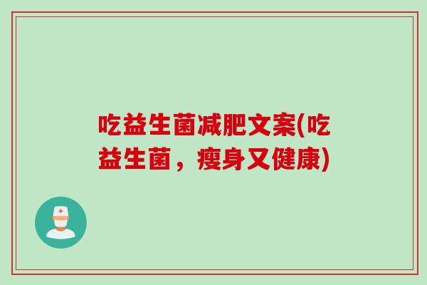 吃益生菌减肥文案(吃益生菌，瘦身又健康)