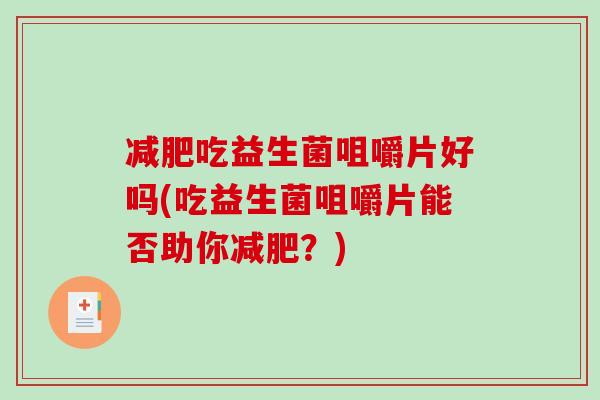 减肥吃益生菌咀嚼片好吗(吃益生菌咀嚼片能否助你减肥？)