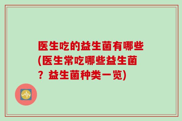医生吃的益生菌有哪些(医生常吃哪些益生菌？益生菌种类一览)