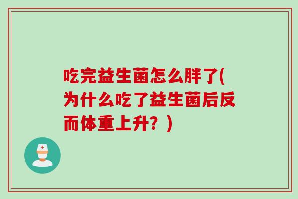 吃完益生菌怎么胖了(为什么吃了益生菌后反而体重上升？)