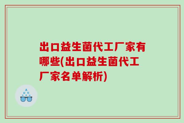 出口益生菌代工厂家有哪些(出口益生菌代工厂家名单解析)