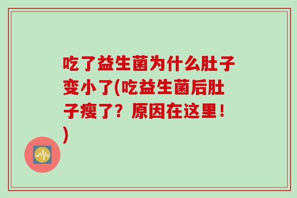 吃了益生菌为什么肚子变小了(吃益生菌后肚子瘦了？原因在这里！)