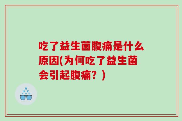 吃了益生菌是什么原因(为何吃了益生菌会引起?) 吃了益生菌是什么原因(为何吃了益生菌会引起?)