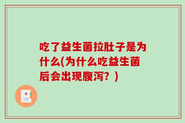 吃了益生菌拉肚子是为什么(为什么吃益生菌后会出现腹泻？)