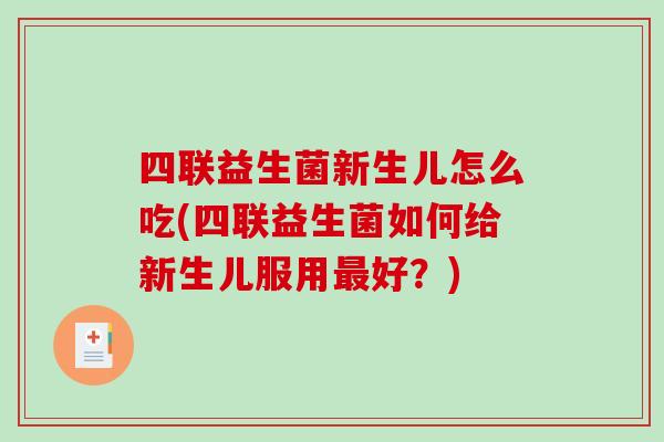 四联益生菌新生儿怎么吃(四联益生菌如何给新生儿服用最好？)