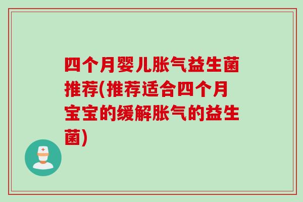 四个月婴儿胀气益生菌推荐(推荐适合四个月宝宝的缓解胀气的益生菌)