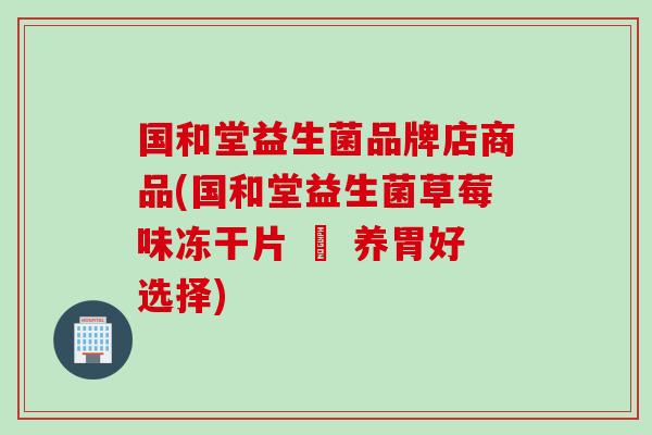 国和堂益生菌品牌店商品(国和堂益生菌草莓味冻干片 – 养胃好选择)