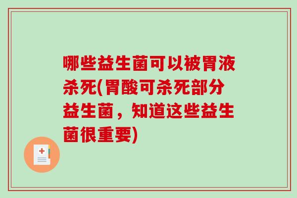 哪些益生菌可以被胃液杀死(胃酸可杀死部分益生菌，知道这些益生菌很重要)