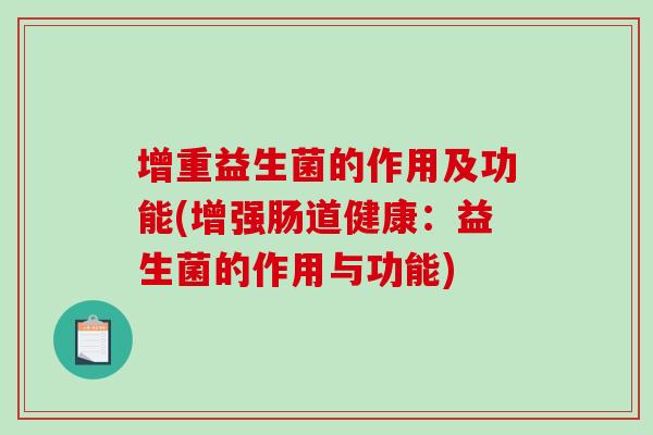 增重益生菌的作用及功能(增强肠道健康：益生菌的作用与功能)