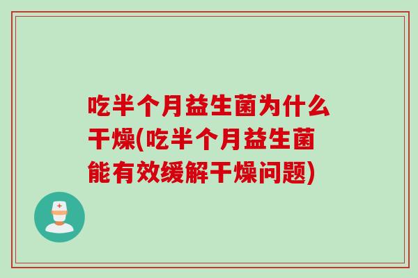 吃半个月益生菌为什么干燥(吃半个月益生菌能有效缓解干燥问题)