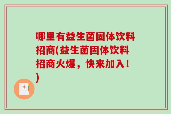 哪里有益生菌固体饮料招商(益生菌固体饮料招商火爆，快来加入！)