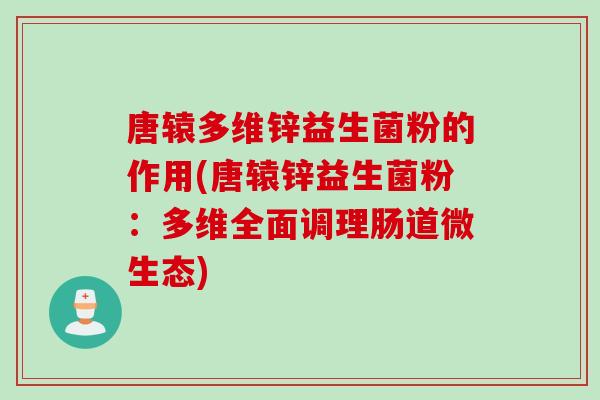 唐辕多维锌益生菌粉的作用(唐辕锌益生菌粉：多维全面调理肠道微生态)