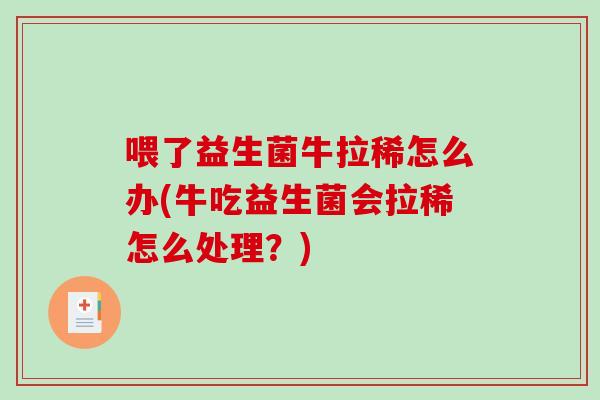 喂了益生菌牛拉稀怎么办(牛吃益生菌会拉稀怎么处理？)