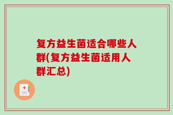 复方益生菌适合哪些人群(复方益生菌适用人群汇总)