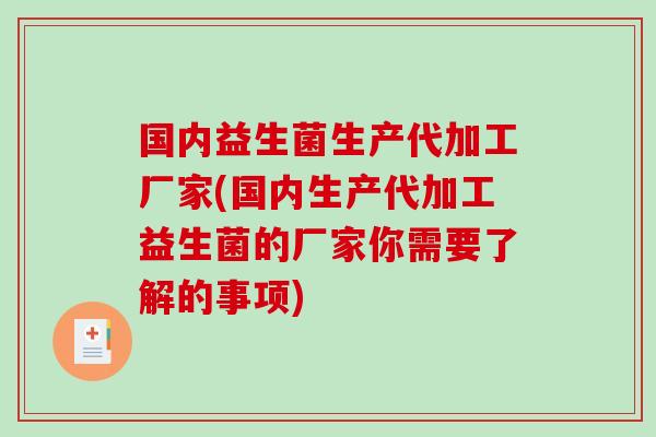 国内益生菌生产代加工厂家(国内生产代加工益生菌的厂家你需要了解的事项)