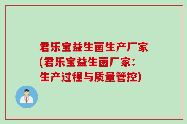君乐宝益生菌生产厂家(君乐宝益生菌厂家：生产过程与质量管控)
