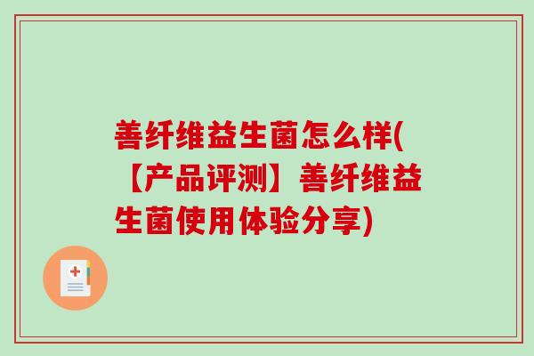 善纤维益生菌怎么样(【产品评测】善纤维益生菌使用体验分享)