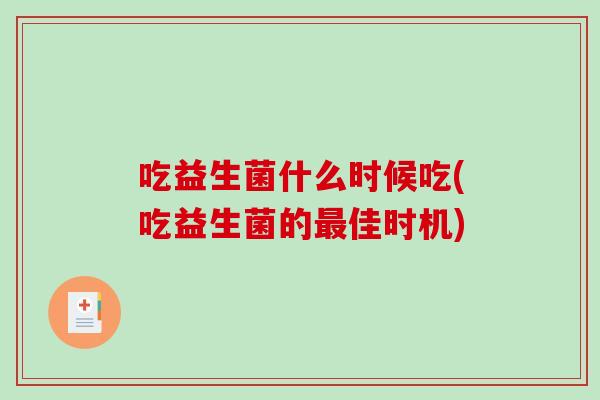 吃益生菌什么时候吃(吃益生菌的最佳时机)