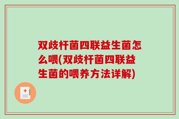 双歧杆菌四联益生菌怎么喂(双歧杆菌四联益生菌的喂养方法详解)