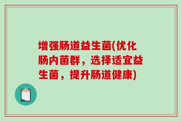 增强肠道益生菌(优化肠内菌群，选择适宜益生菌，提升肠道健康)