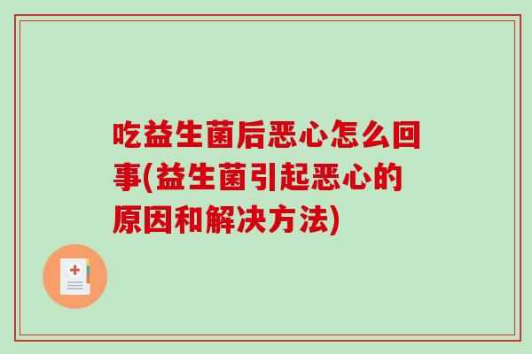 吃益生菌后恶心怎么回事(益生菌引起恶心的原因和解决方法) 吃益生菌后恶心怎么回事(益生菌引起恶心的原因和解决方法)