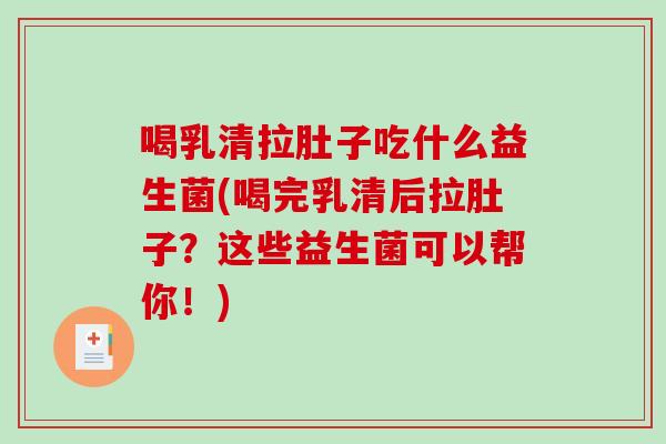 喝乳清拉肚子吃什么益生菌(喝完乳清后拉肚子？这些益生菌可以帮你！)