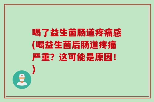 喝了益生菌肠道感(喝益生菌后肠道严重？这可能是原因！)