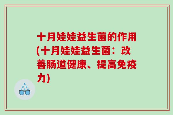 十月娃娃益生菌的作用(十月娃娃益生菌：改善肠道健康、提高免疫力)