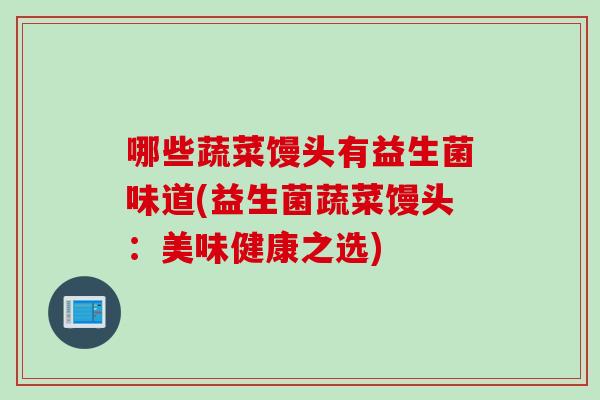 哪些蔬菜馒头有益生菌味道(益生菌蔬菜馒头：美味健康之选)
